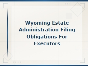 Wyoming Estate Filing Requirements for Executors