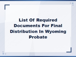 Required Documents for Wyoming Probate Final Distribution