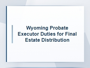 Wyoming Executor's Guide to Final Estate Distribution