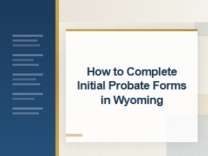 Guide to Filing Initial Probate Forms in Wyoming