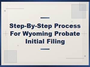 Wyoming Probate Initial Filing: Step-by-Step Guide