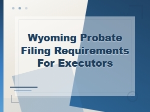 Wyoming Executor's Guide to Probate Filing Requirements