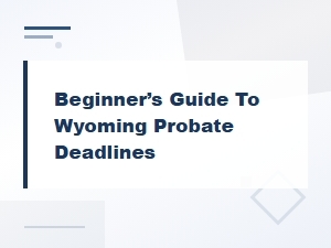 Wyoming Probate Deadlines: a Beginner's Guide