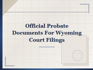 Wyoming Probate Court Filing Deadlines and Documents